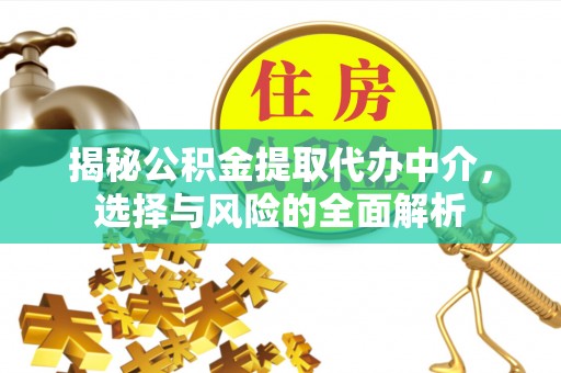 自流井揭秘公积金提取代办中介，选择与风险的全面解析