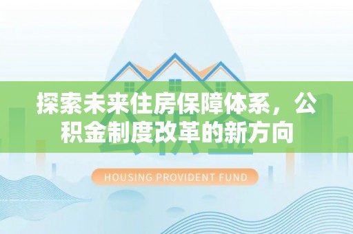 自流井探索未来住房保障体系，公积金制度改革的新方向