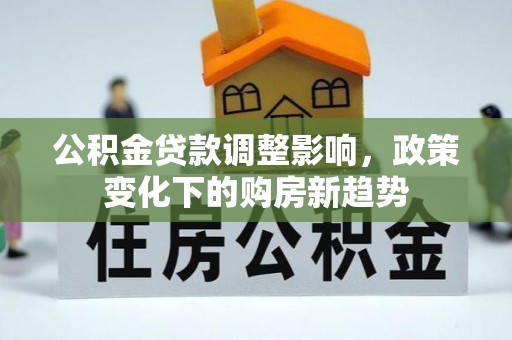 自流井公积金贷款调整影响，政策变化下的购房新趋势