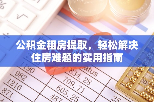 自流井公积金租房提取，轻松解决住房难题的实用指南