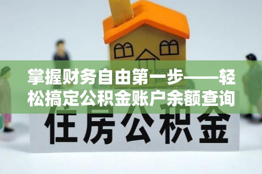 自流井掌握财务自由第一步——轻松搞定公积金账户余额查询的方法与技巧