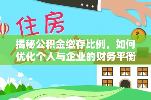 自流井揭秘公积金缴存比例，如何优化个人与企业的财务平衡