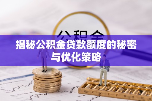 自流井揭秘公积金贷款额度的秘密与优化策略