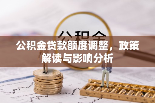 自流井公积金贷款额度调整，政策解读与影响分析