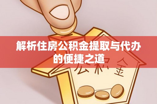 自流井解析住房公积金提取与代办的便捷之道