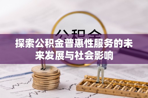 自流井探索公积金普惠性服务的未来发展与社会影响