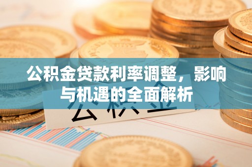 自流井公积金贷款利率调整，影响与机遇的全面解析