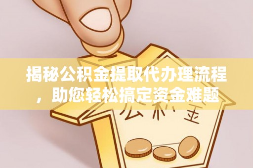 自流井揭秘公积金提取代办理流程，助您轻松搞定资金难题