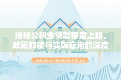 自流井揭秘公积金贷款额度上限，政策解读与实际应用的深度分析