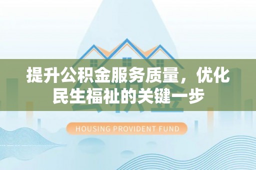 自流井提升公积金服务质量，优化民生福祉的关键一步