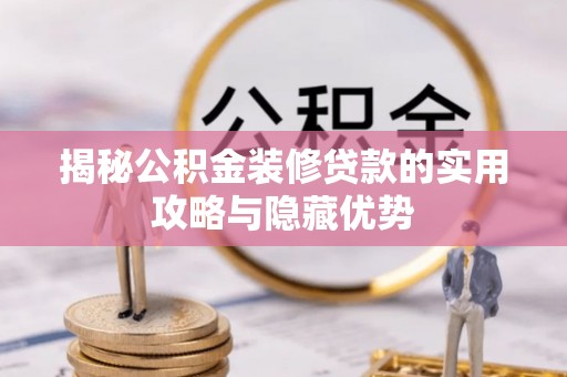 自流井揭秘公积金装修贷款的实用攻略与隐藏优势