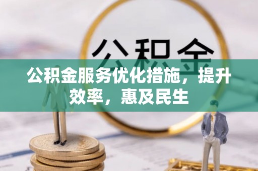 自流井公积金服务优化措施，提升效率，惠及民生