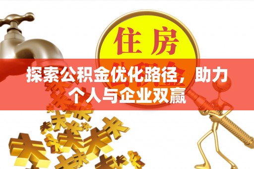 自流井探索公积金优化路径，助力个人与企业双赢