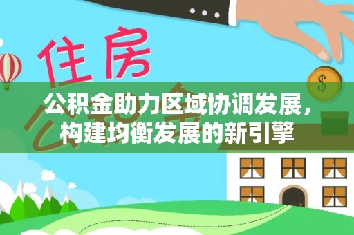 自流井公积金助力区域协调发展，构建均衡发展的新引擎