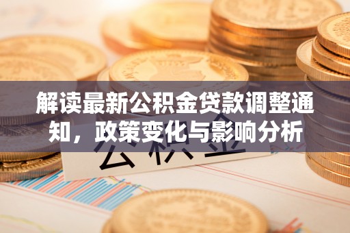 自流井解读最新公积金贷款调整通知，政策变化与影响分析