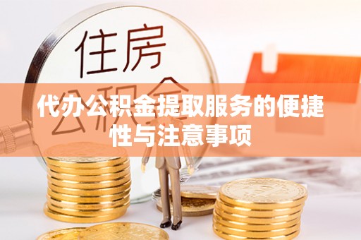 自流井代办公积金提取服务的便捷性与注意事项