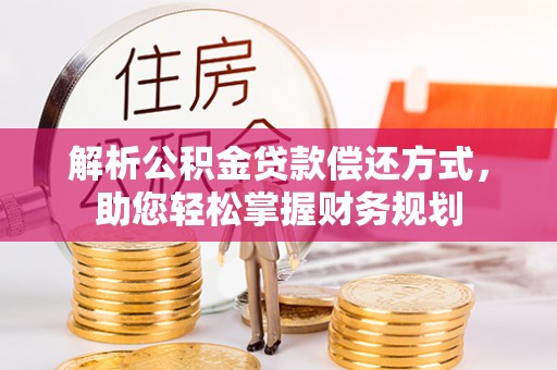 自流井解析公积金贷款偿还方式，助您轻松掌握财务规划