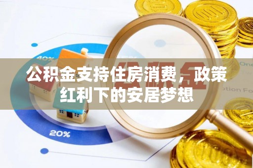 自流井公积金支持住房消费，政策红利下的安居梦想
