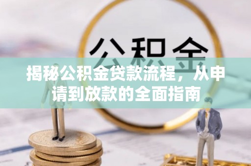 自流井揭秘公积金贷款流程，从申请到放款的全面指南