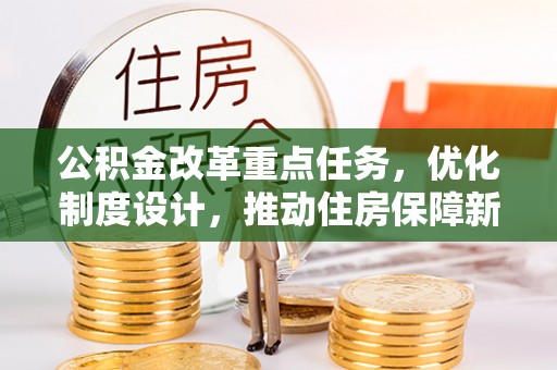 自流井公积金改革重点任务，优化制度设计，推动住房保障新发展