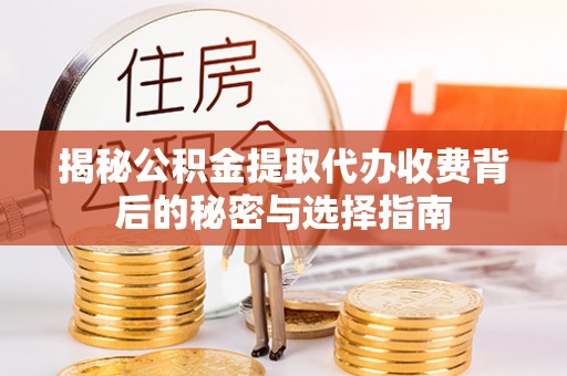 自流井揭秘公积金提取代办收费背后的秘密与选择指南