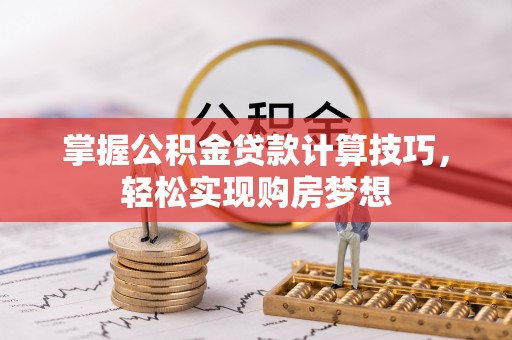 自流井掌握公积金贷款计算技巧，轻松实现购房梦想