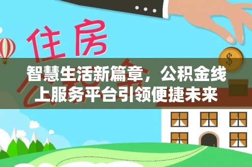 自流井智慧生活新篇章，公积金线上服务平台引领便捷未来