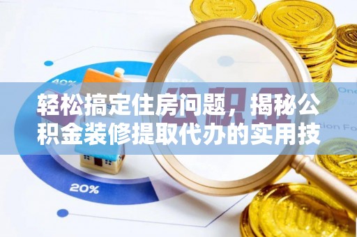 自流井轻松搞定住房问题，揭秘公积金装修提取代办的实用技巧