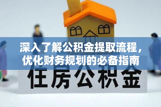 自流井深入了解公积金提取流程，优化财务规划的必备指南