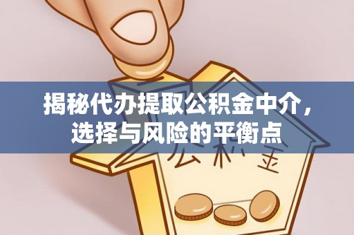 自流井揭秘代办提取公积金中介，选择与风险的平衡点