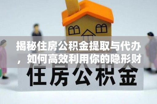 自流井揭秘住房公积金提取与代办，如何高效利用你的隐形财富？