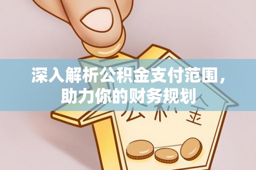 自流井深入解析公积金支付范围，助力你的财务规划