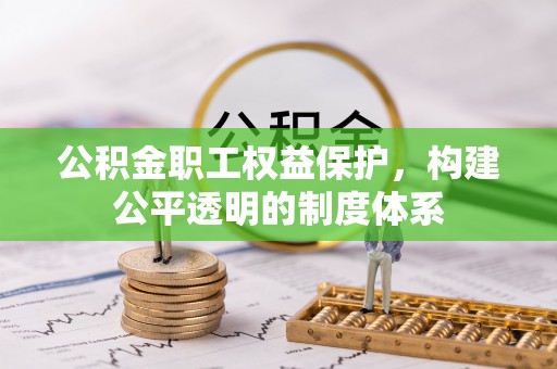 自流井公积金职工权益保护，构建公平透明的制度体系