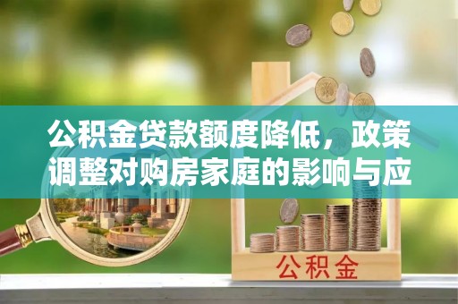 自流井公积金贷款额度降低，政策调整对购房家庭的影响与应对策略