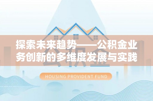 自流井探索未来趋势——公积金业务创新的多维度发展与实践