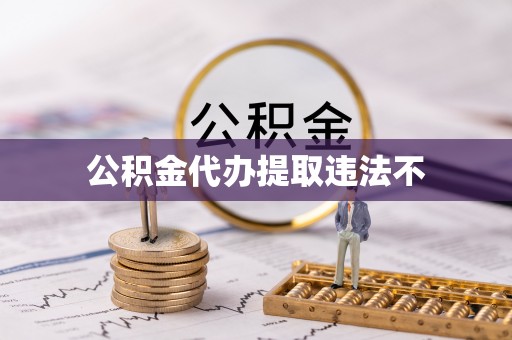 自流井公积金代办提取违法不