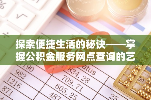 自流井探索便捷生活的秘诀——掌握公积金服务网点查询的艺术
