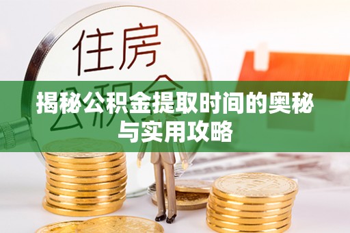 自流井揭秘公积金提取时间的奥秘与实用攻略
