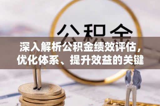自流井深入解析公积金绩效评估，优化体系、提升效益的关键路径