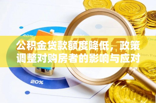自流井公积金贷款额度降低，政策调整对购房者的影响与应对策略