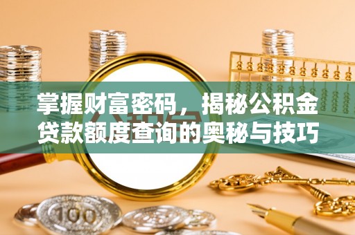 自流井掌握财富密码，揭秘公积金贷款额度查询的奥秘与技巧