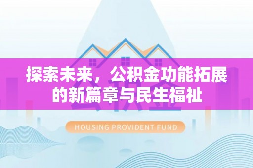 自流井探索未来，公积金功能拓展的新篇章与民生福祉