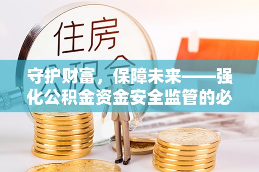 自流井守护财富，保障未来——强化公积金资金安全监管的必要性