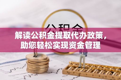 自流井解读公积金提取代办政策，助您轻松实现资金管理
