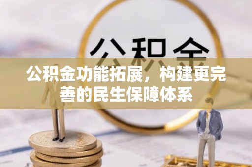 自流井公积金功能拓展，构建更完善的民生保障体系