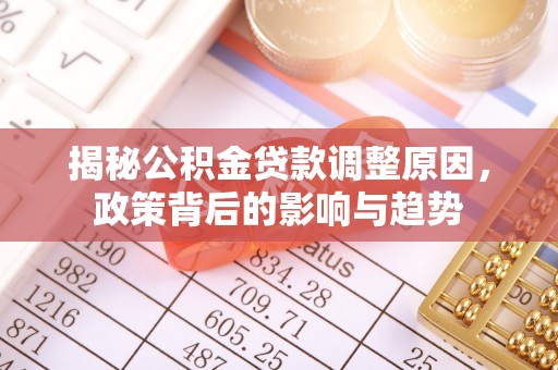 自流井揭秘公积金贷款调整原因，政策背后的影响与趋势