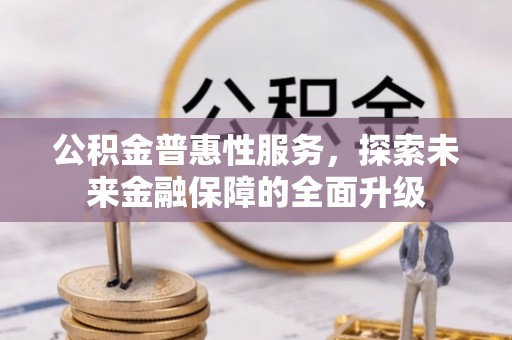 自流井公积金普惠性服务，探索未来金融保障的全面升级