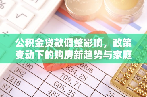 自流井公积金贷款调整影响，政策变动下的购房新趋势与家庭财务规划