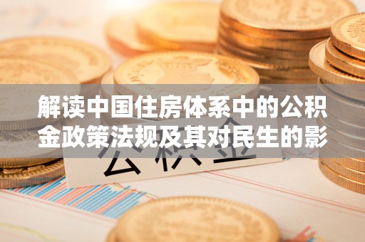 自流井解读中国住房体系中的公积金政策法规及其对民生的影响