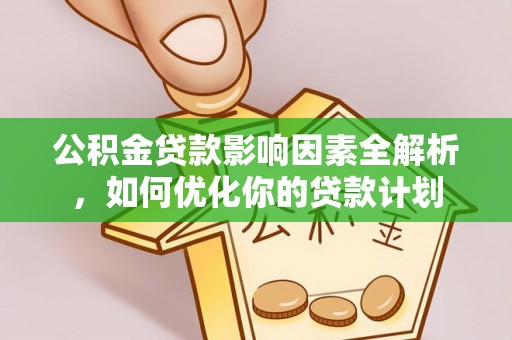 自流井公积金贷款影响因素全解析，如何优化你的贷款计划